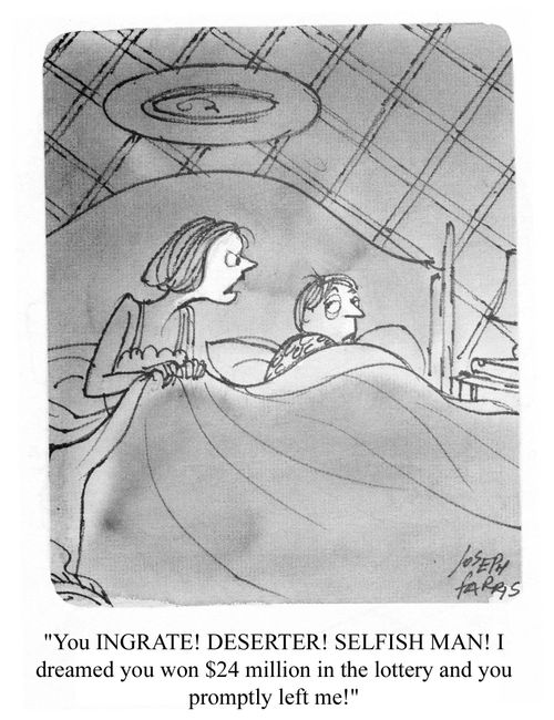 'You INGRATE!  DESERTER!  SELFISH MAN!  I dreamed you won $24 million in the lottery and you promptly left me!'