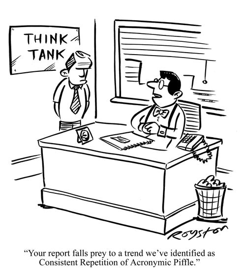 Boss at think tank says to employee: 'Your report falls prey to a trend we've identified as Consistent Repetition of Acronymic Piffle.'