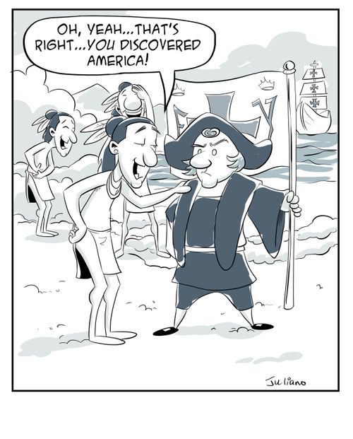 "Oh, Yeah...that's right...you discovered America!"