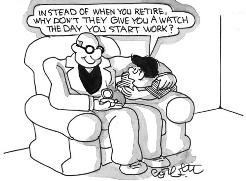 'Instead of when you retire, why don't they give you a watch the day you start work?'