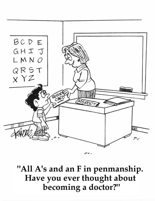 'All A's and an F in penmanship. Have you ever thought about becoming a doctor?'
