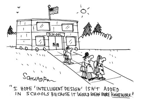 'I hope 'intelligent design' isn't added in schools because it would mean more homework.'