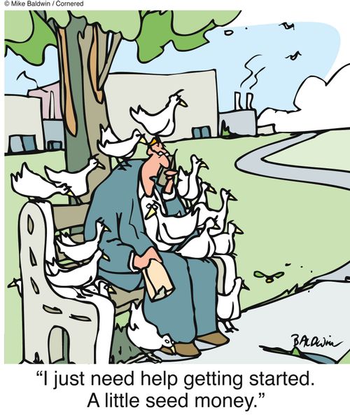 "I just need help getting started. A little seed money."