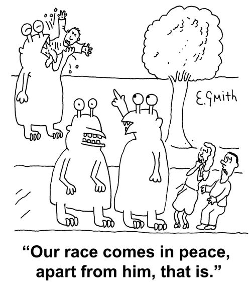 'Our race comes in peace, apart from him, that is.'
