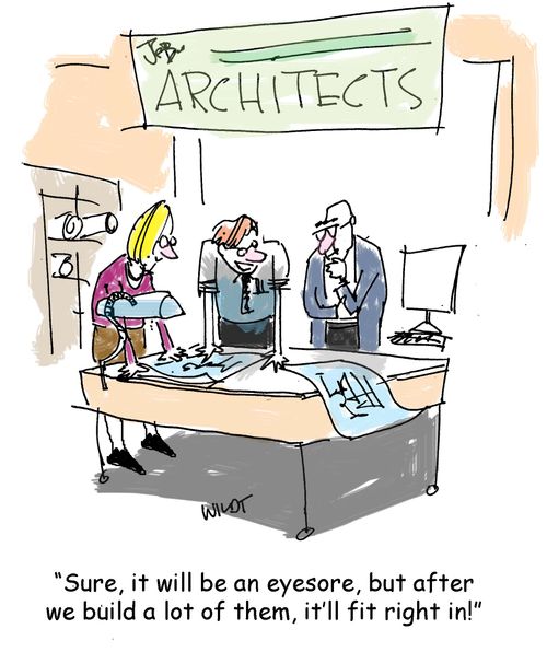 "Sure, it will be an eyesore, but after we build a lot of them, it'll fit right in!"