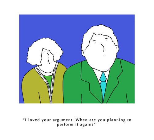 'I loved your argument. When are you planning to perform it again?'