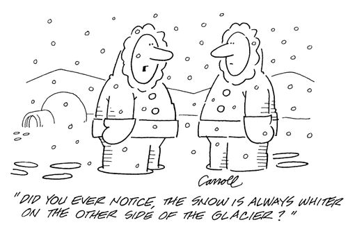 "Did you ever notice, the snow is always whiter on the other side of the glacier?"