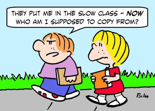 'They put me in the slow class - NOW who am I supposed to copy from?'