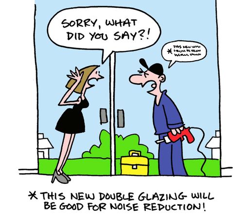 Sorry, what did you say? This new double glazing will be good for noise reduction!