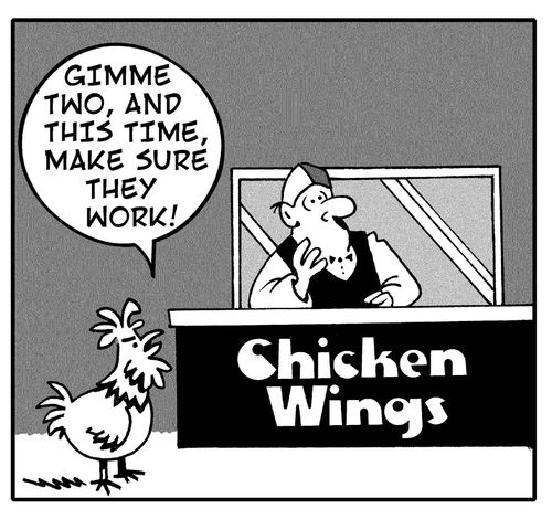 Chicken goes up to chicken wings stand, and says: 'Gimme two, and this time, make sure they work!'