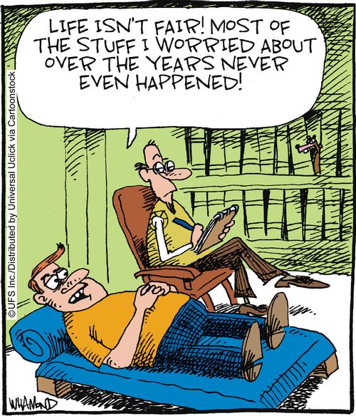 'Life isn't fair! Most of the stuff I worried about over the years never even happened!'