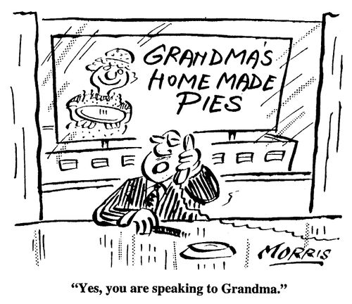 Yes, you are speaking to Grandma.
