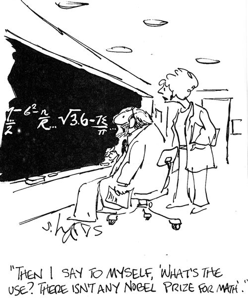'Then I say to myself, 'What's the use?  There isn't any Nobel Prize for math'.'