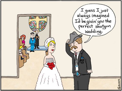 "I guess I just always imagined I'd be givin' you the perfect shotgun wedding."