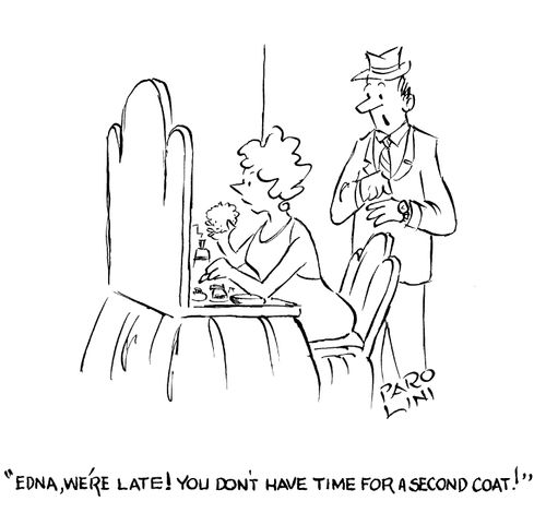 'Edna, we're late! You don't have time for a second coat!'