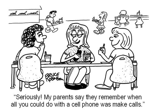 'Seriously! My parents say they remember when  all you could do with a cell phone was make calls.' 
