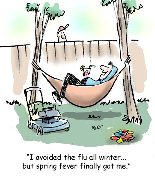 "I avoided the flu all winter...but spring fever finally got me."