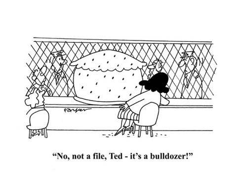 'No it's not a file,Ted- it's a bulldozer!'