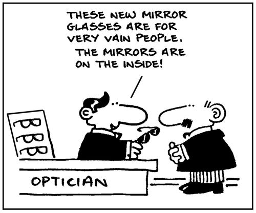 'These new mirror glasses are for very vain people. The mirrors are on the inside.'