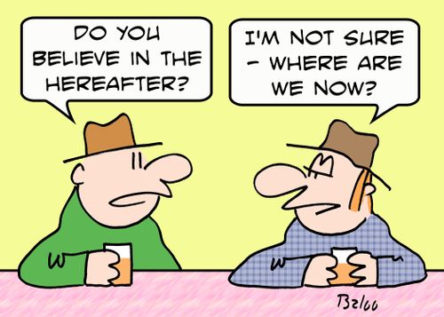 'Do you believe in the hereafter?', 'I'm not sure -- where are we now?'