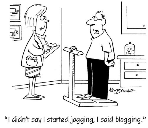 "I didn't say I started jogging, I said blogging."