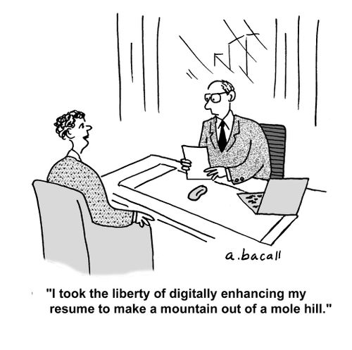 'I took the liberty of digitally enhancing my resume to make a mountain out of a mole hill.'