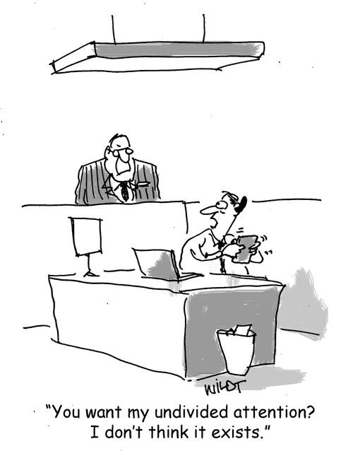 "You want my undivided attention? I don't think it exists."