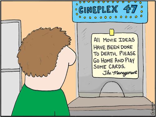 'All movie ideas have been done to death. Please go home and play some cards. The management.'