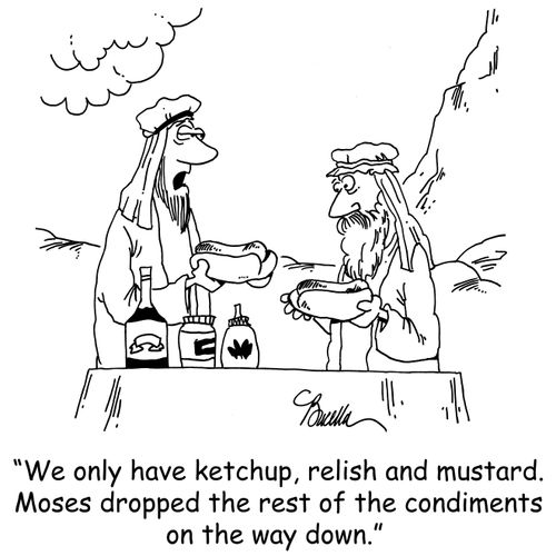 'We only have ketchup, relish and mustard, Moses dropped the other condiments on the way down,'