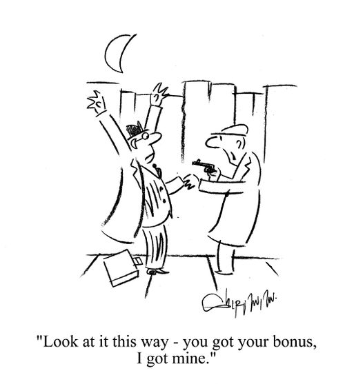 'Look at it this way - you got your bonus, I got mine.'