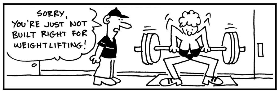 'Sorry, you're just not built right for weightlifting.'