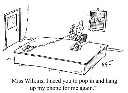 Miss Wilkins, I need you to pop in and hang up my phone for me again.