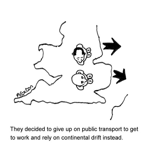 They decided to give up on public transport to get to work and rely on continental drift instead.