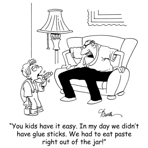 'You kids have it easy. In my day we didn't have glue sticks. We had to eat paste right out of the jar!'