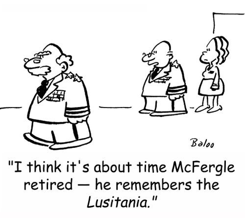 'I think it's about time McFergle retired -- he remembers the Lusitania.'