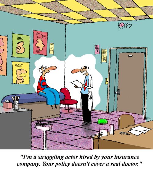 'I'm a struggling actor hired by your insurance company.  Your policy doesn't cover a real doctor.'