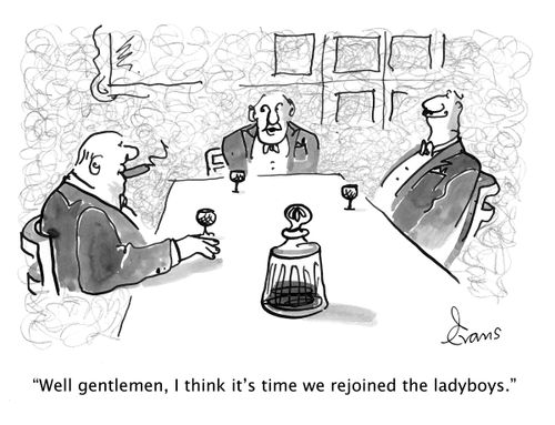 "Well gentlemen, I think it's time we rejoined the ladyboys."