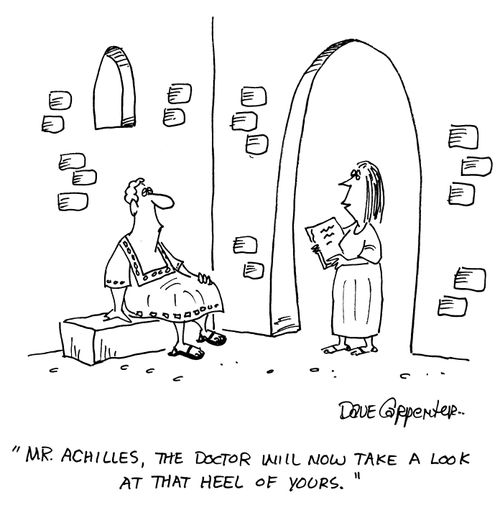 'Mr. Achilles, the doctor will now take a look at that heel of yours.'