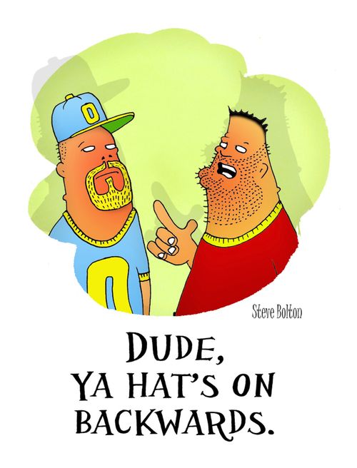 "Dude, ya hat's on backwards."