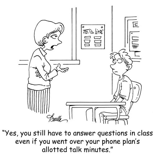 'Yes, you still have to answer questions in class even if you went over your phone plan's allotted minutes.'