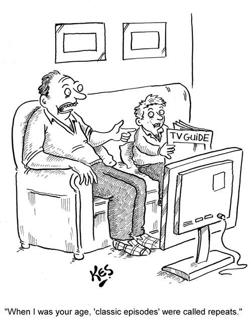 'When I was your age, 'classic episodes' were called repeats.'