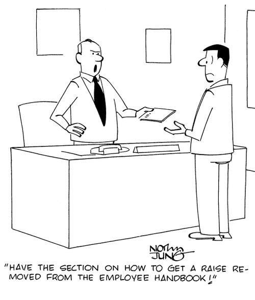 "Have the section on how to get a raise removed from the employee handbook!"
