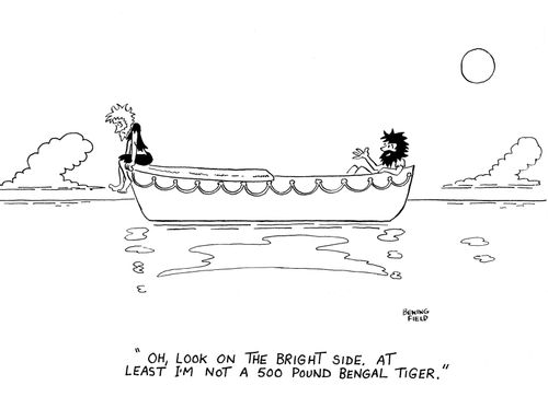 'Oh, look on the bright side. At least I'm not a 500 pound Bengal tiger.'