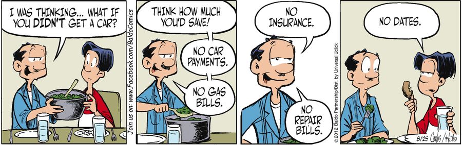 "I was thinking...what if you didn't get a car? Think how much you'd save! No car payments. No gas bills. No insurance. No repair bills."