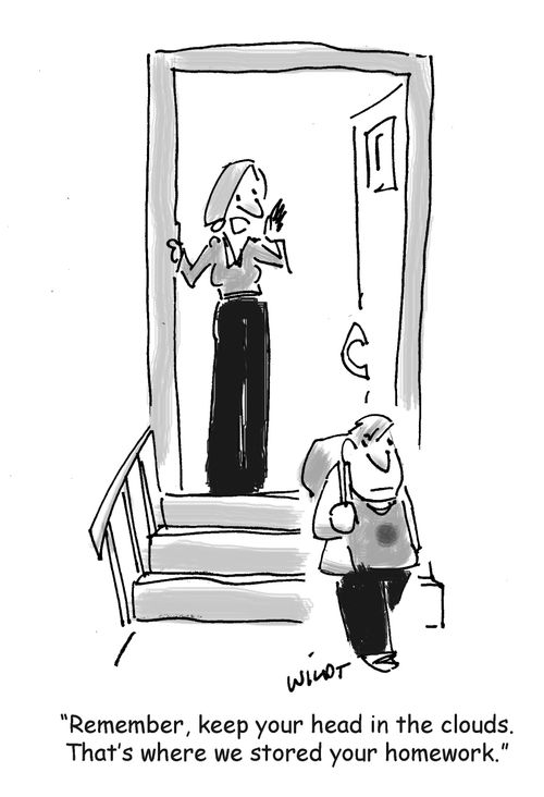 'Remember, keep your head in the clouds. That's where we stored your homework.'
