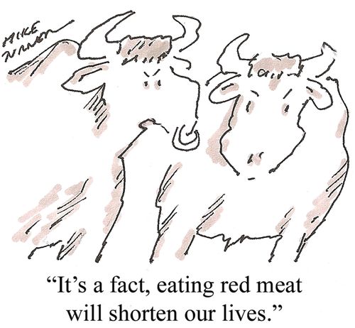 'It's a fact, eating red meat will shorten our lives.'
