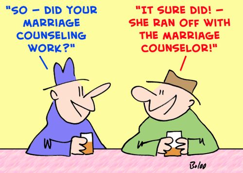 'So, did your marriage counseling work?', 'It sure did! -- She ran off with the marriage counselor!'
