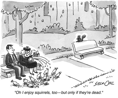 'Oh I enjoy squirrels, too - but only if they're dead.'