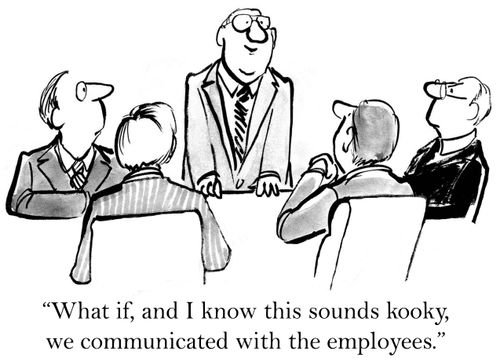 'What if, and I know this sounds kooky, we communicated with the employees.'