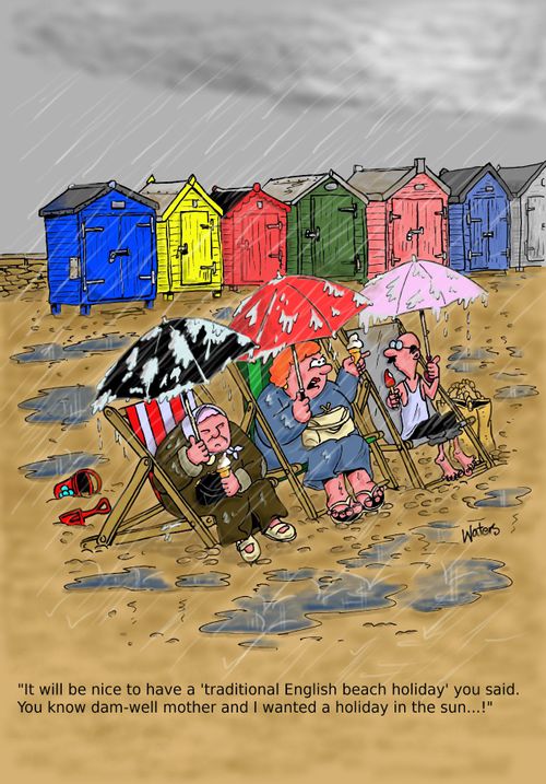 'It will be nice to have a 'traditional English beach holiday' you said. You know darn-well mother and I wanted a holiday in the sun...'